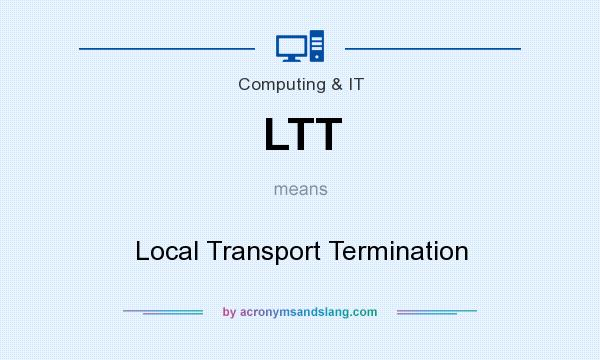 What does LTT mean? It stands for Local Transport Termination