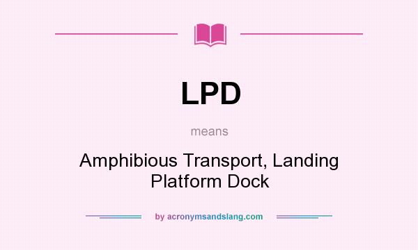 What does LPD mean? It stands for Amphibious Transport, Landing Platform Dock