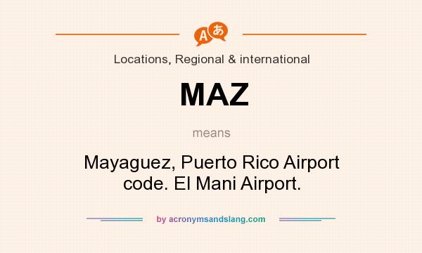 What does MAZ mean? It stands for Mayaguez, Puerto Rico Airport code. El Mani Airport.