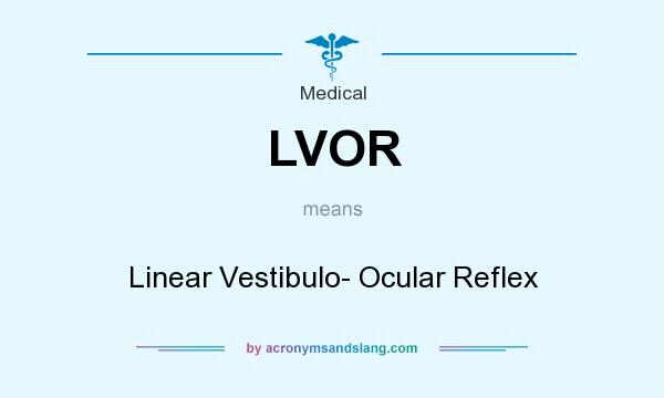 What does LVOR mean? It stands for Linear Vestibulo- Ocular Reflex
