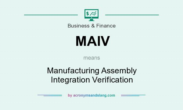 What does MAIV mean? It stands for Manufacturing Assembly Integration Verification