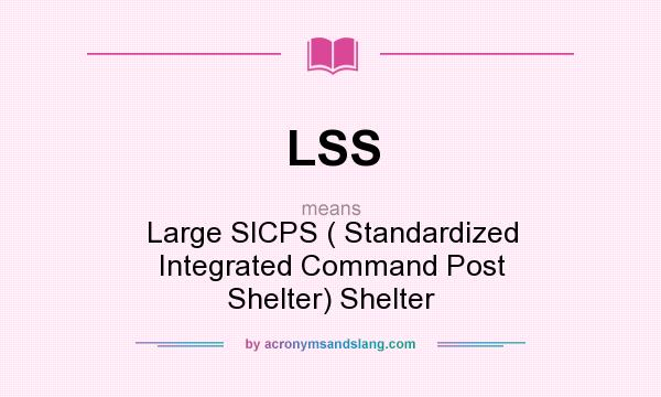 What does LSS mean? It stands for Large SICPS ( Standardized Integrated Command Post Shelter) Shelter
