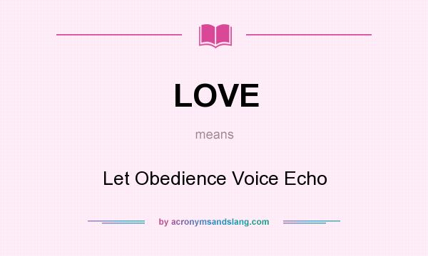 What does LOVE mean? It stands for Let Obedience Voice Echo