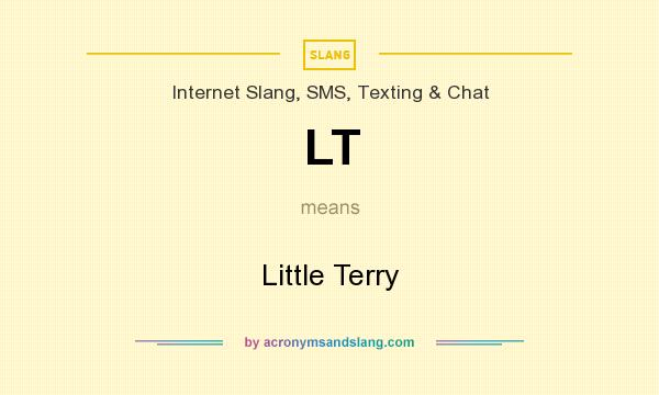What does LT mean? It stands for Little Terry