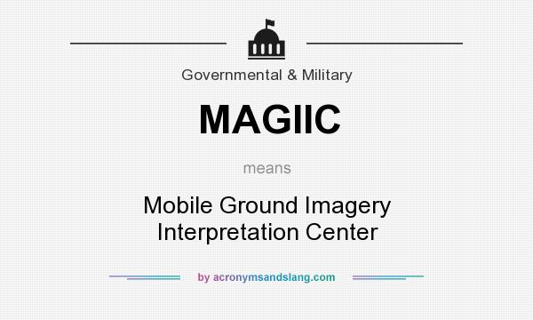What does MAGIIC mean? It stands for Mobile Ground Imagery Interpretation Center