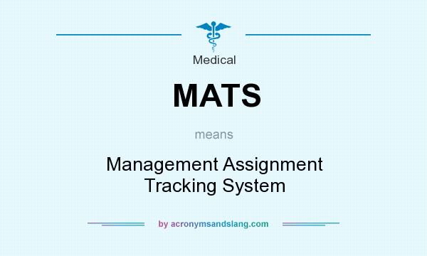 What does MATS mean? It stands for Management Assignment Tracking System