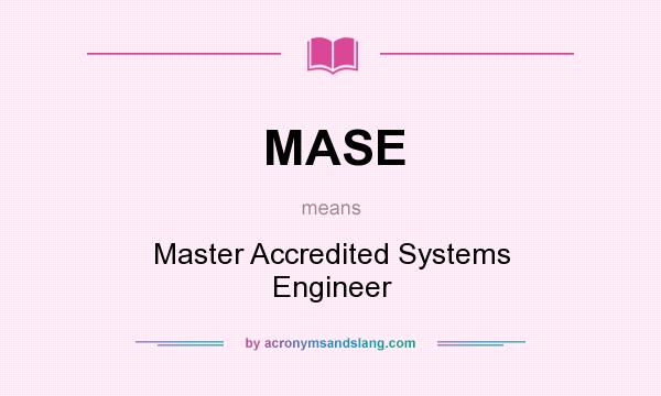 What does MASE mean? It stands for Master Accredited Systems Engineer