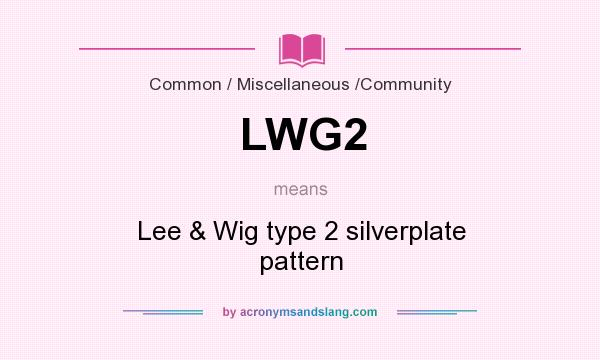 What does LWG2 mean? It stands for Lee & Wig type 2 silverplate pattern