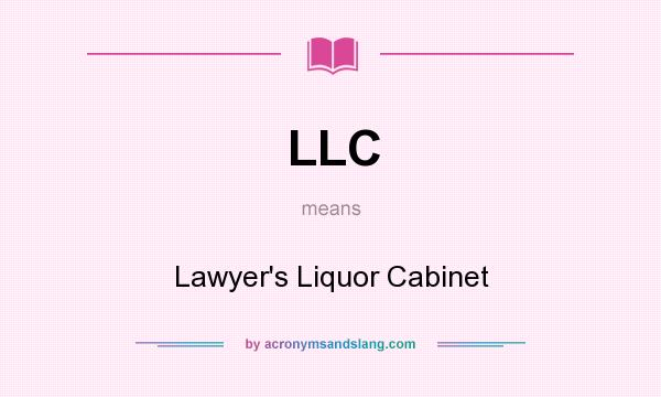 What does LLC mean? It stands for Lawyer`s Liquor Cabinet