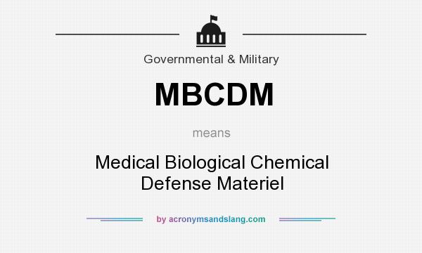What does MBCDM mean? It stands for Medical Biological Chemical Defense Materiel
