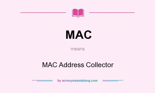 What does MAC mean? It stands for MAC Address Collector