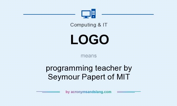 What does LOGO mean? It stands for programming teacher by Seymour Papert of MIT