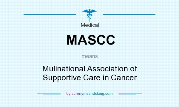What does MASCC mean? It stands for Mulinational Association of Supportive Care in Cancer