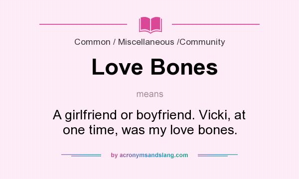 What does Love Bones mean? It stands for A girlfriend or boyfriend. Vicki, at one time, was my love bones.