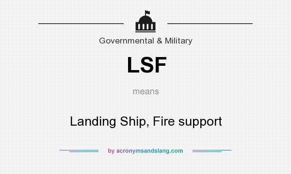 What does LSF mean? It stands for Landing Ship, Fire support