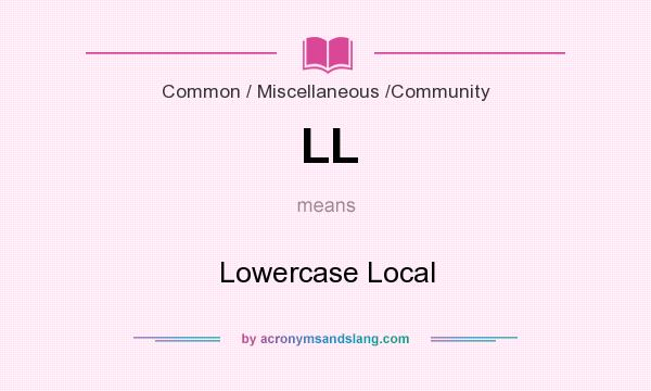 What does LL mean? It stands for Lowercase Local