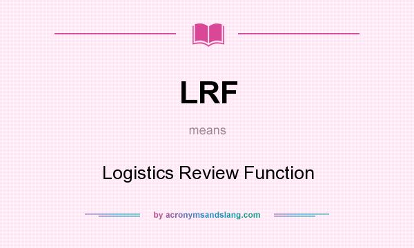 What does LRF mean? It stands for Logistics Review Function