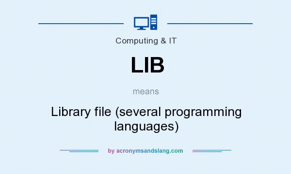 What does LIB mean? It stands for Library file (several programming languages)