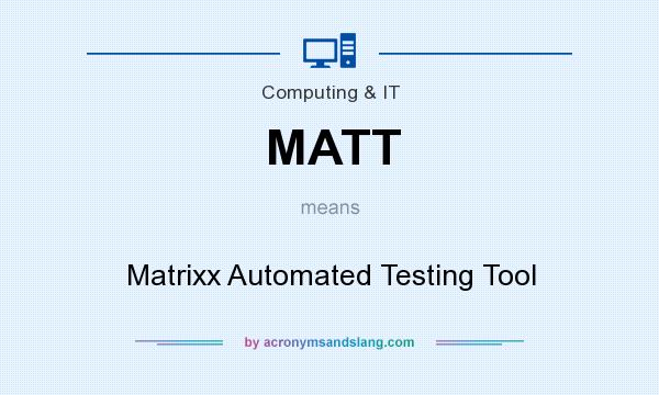 What does MATT mean? It stands for Matrixx Automated Testing Tool