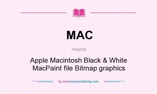 What does MAC mean? It stands for Apple Macintosh Black & White MacPaint file Bitmap graphics