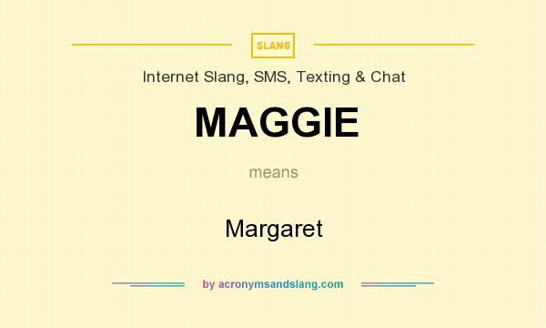 What does MAGGIE mean? It stands for Margaret