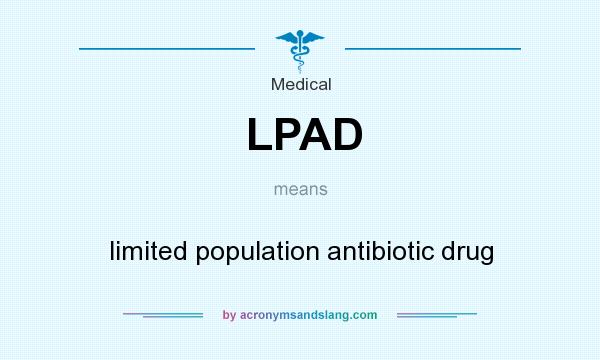 What does LPAD mean? It stands for limited population antibiotic drug