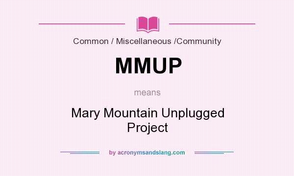 What does MMUP mean? It stands for Mary Mountain Unplugged Project