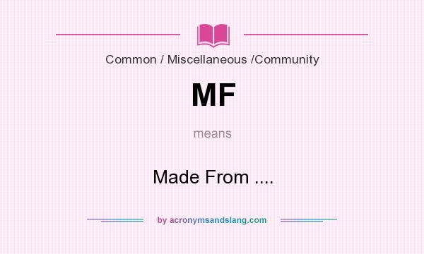 What does MF mean? It stands for Made From ....
