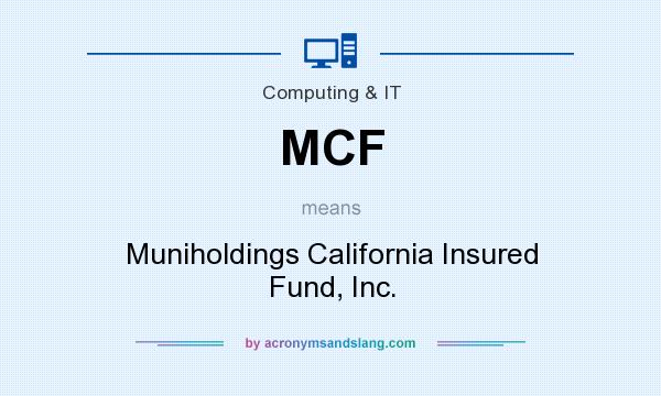 What does MCF mean? It stands for Muniholdings California Insured Fund, Inc.