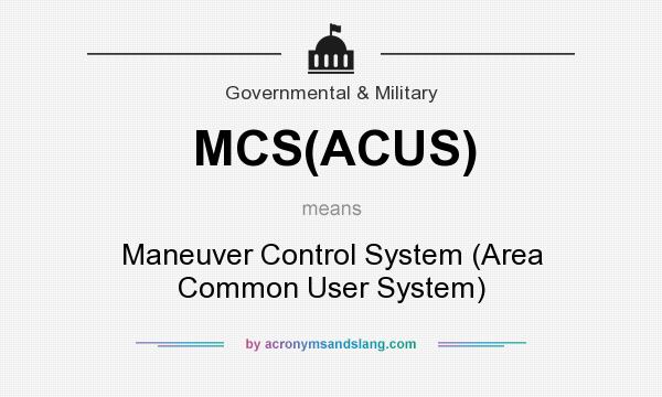 What does MCS(ACUS) mean? It stands for Maneuver Control System (Area Common User System)