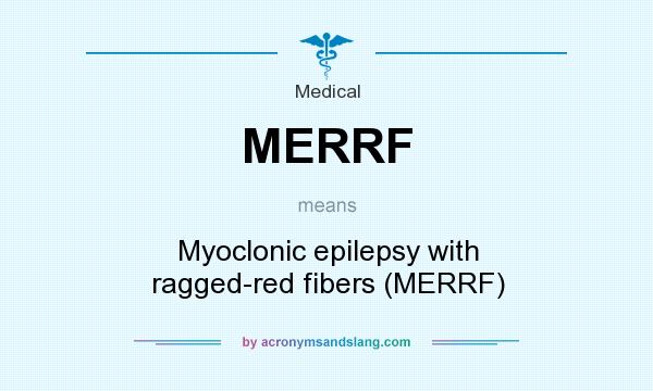 What does MERRF mean? It stands for Myoclonic epilepsy with ragged-red fibers (MERRF)