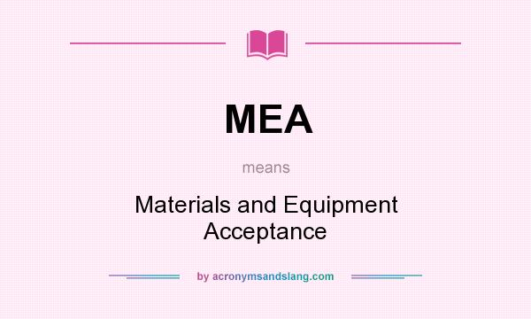What does MEA mean? It stands for Materials and Equipment Acceptance