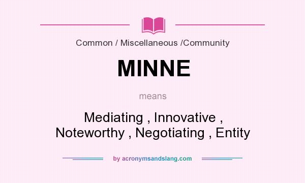 What does MINNE mean? It stands for Mediating , Innovative , Noteworthy , Negotiating , Entity
