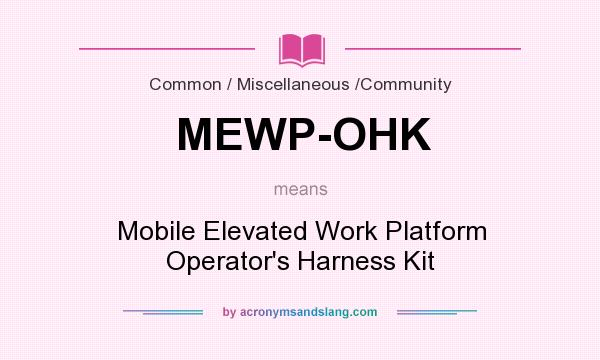 What does MEWP-OHK mean? It stands for Mobile Elevated Work Platform Operator`s Harness Kit