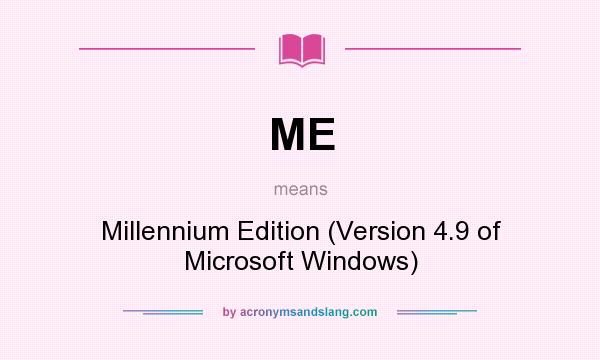 What does ME mean? It stands for Millennium Edition (Version 4.9 of Microsoft Windows)