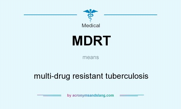 What does MDRT mean? It stands for multi-drug resistant tuberculosis