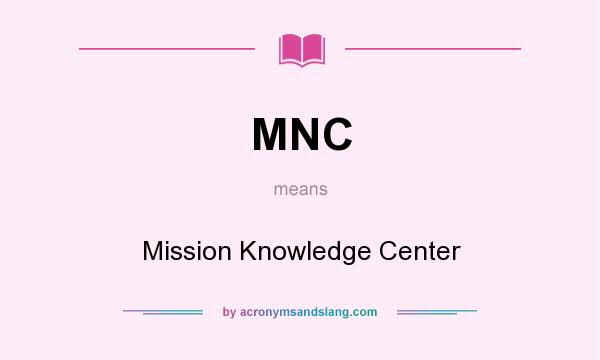 What does MNC mean? It stands for Mission Knowledge Center