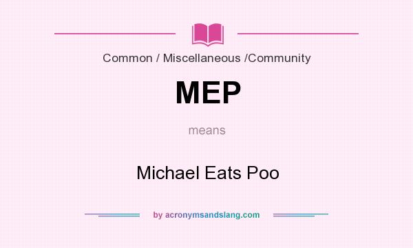 What does MEP mean? It stands for Michael Eats Poo