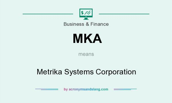 What does MKA mean? It stands for Metrika Systems Corporation