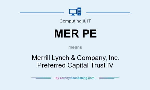 What does MER PE mean? It stands for Merrill Lynch & Company, Inc. Preferred Capital Trust IV