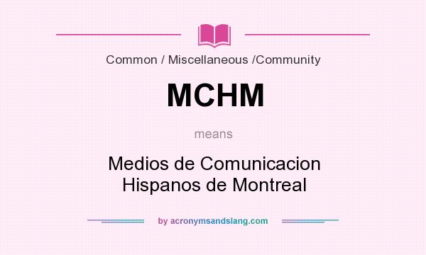 What does MCHM mean? It stands for Medios de Comunicacion Hispanos de Montreal