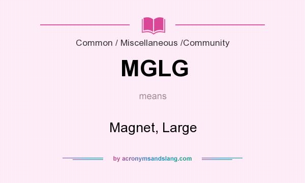 What does MGLG mean? It stands for Magnet, Large