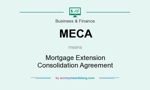 What does MECA mean? It stands for Mortgage Extension Consolidation Agreement