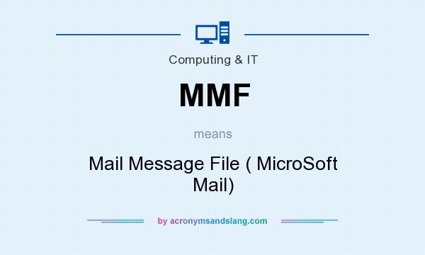 What does MMF mean? It stands for Mail Message File ( MicroSoft Mail)