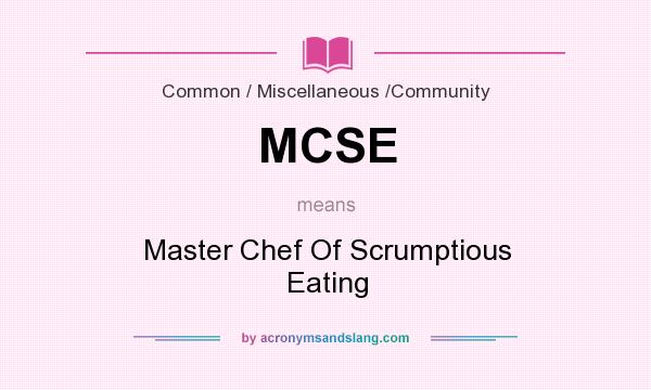 What does MCSE mean? It stands for Master Chef Of Scrumptious Eating