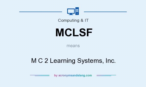 What does MCLSF mean? It stands for M C 2 Learning Systems, Inc.