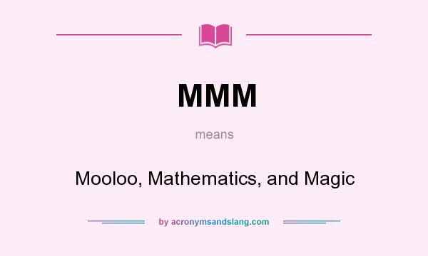 What does MMM mean? It stands for Mooloo, Mathematics, and Magic