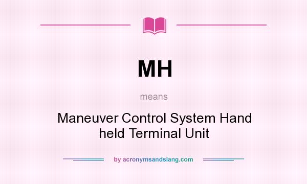 What does MH mean? It stands for Maneuver Control System Hand held Terminal Unit