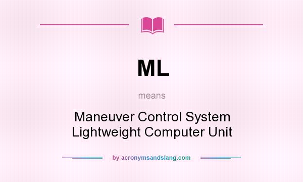 What does ML mean? It stands for Maneuver Control System Lightweight Computer Unit