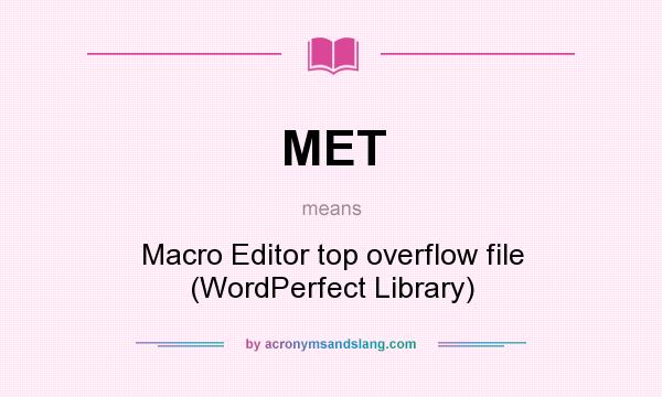 What does MET mean? It stands for Macro Editor top overflow file (WordPerfect Library)